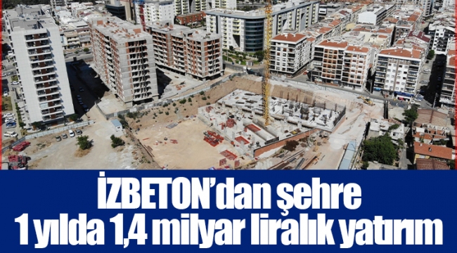 İZBETON'dan şehre 1 yılda 1,4 milyar liralık yatırım