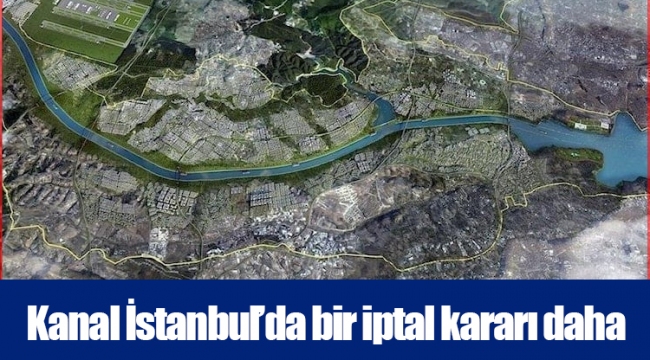 Kanal İstanbul’da bir iptal kararı daha