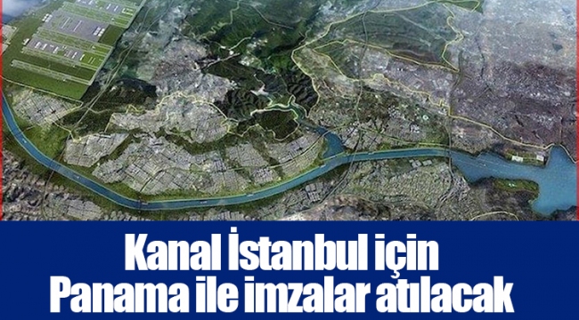 Kanal İstanbul için Panama ile imzalar atılacak