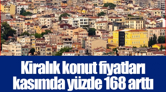 Kiralık konut fiyatları kasımda yüzde 168 arttı