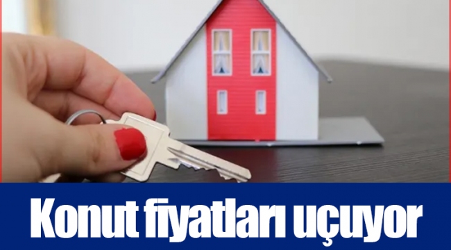 Konut fiyatları uçuyor