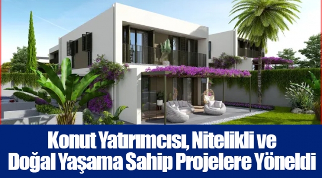 Konut Yatırımcısı, Nitelikli ve Doğal Yaşama Sahip Projelere Yöneldi