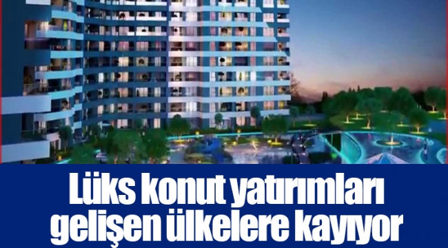 Lüks konut yatırımları gelişen ülkelere kayıyor