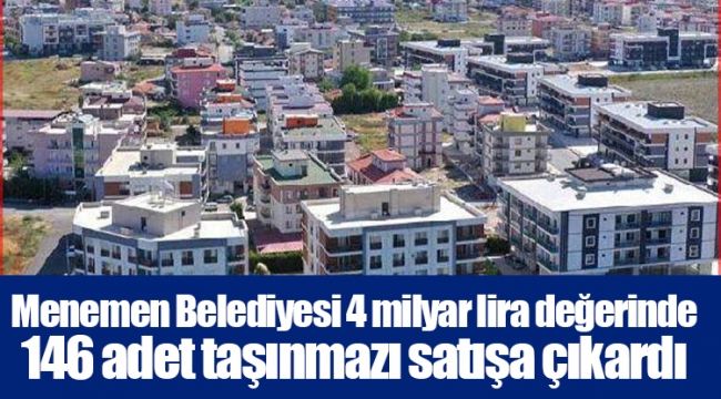 Menemen Belediyesi 4 milyar lira değerinde 146 adet taşınmazı satışa çıkardı