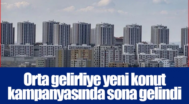 Orta gelirliye yeni konut kampanyasında sona gelindi