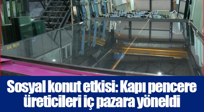 Sosyal konut etkisi: Kapı pencere üreticileri iç pazara yöneldi
