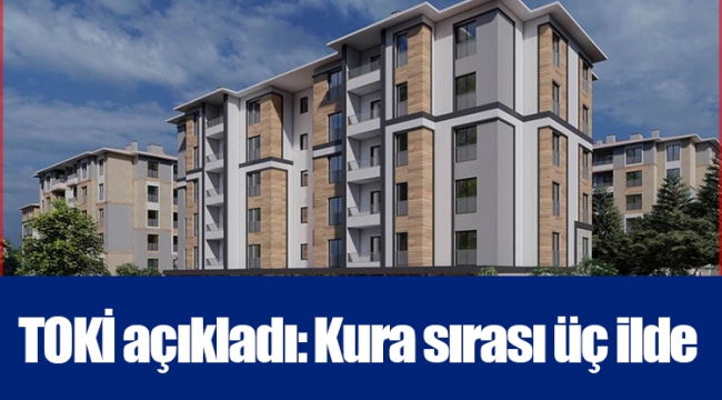 TOKİ açıkladı: Kura sırası üç ilde