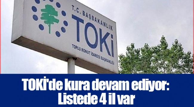TOKİ'de kura devam ediyor: Listede 4 il var