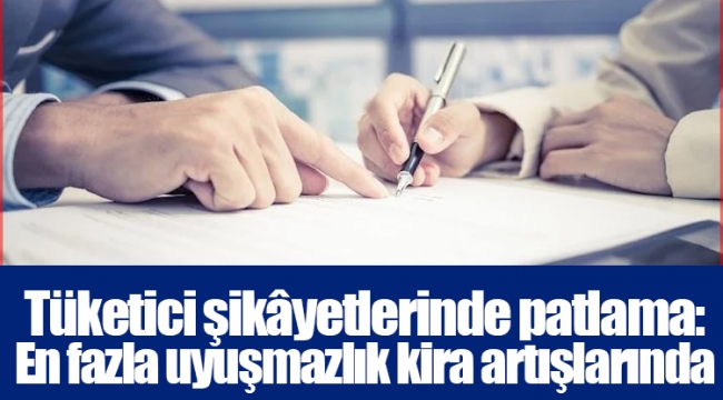 Tüketici şikâyetlerinde patlama: En fazla uyuşmazlık kira artışlarında