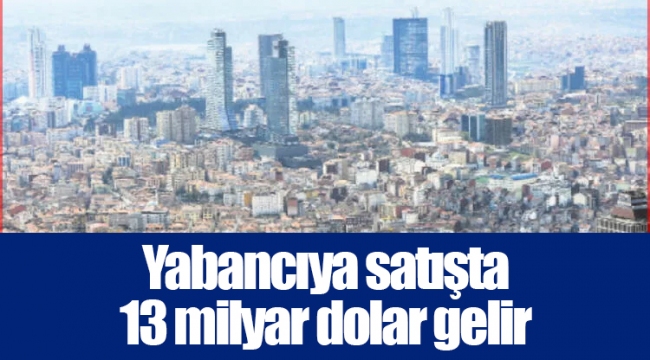 Yabancıya satışta 13 milyar dolar gelir