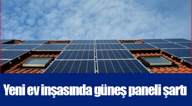Yeni ev inşasında güneş paneli şartı