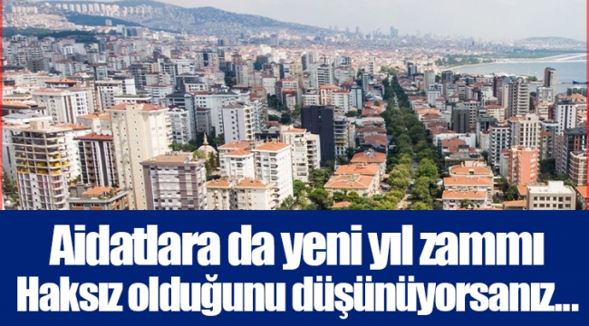 Aidatlara da yeni yıl zammı  Haksız olduğunu düşünüyorsanız...