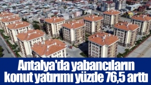 Antalya'da yabancıların konut yatırımı yüzde 76,5 arttı