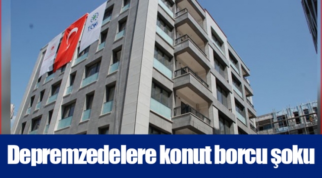 Depremzedelere konut borcu şoku