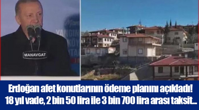 Erdoğan afet konutlarının ödeme planını açıkladı! 18 yıl vade, 2 bin 50 lira ile 3 bin 700 lira arası taksit...