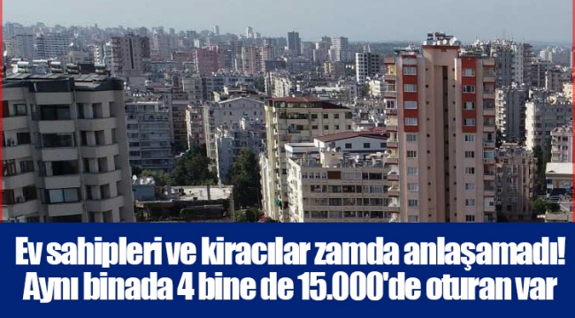 Ev sahipleri ve kiracılar zamda anlaşamadı! Aynı binada 4 bine de 15.000&#039;de oturan var