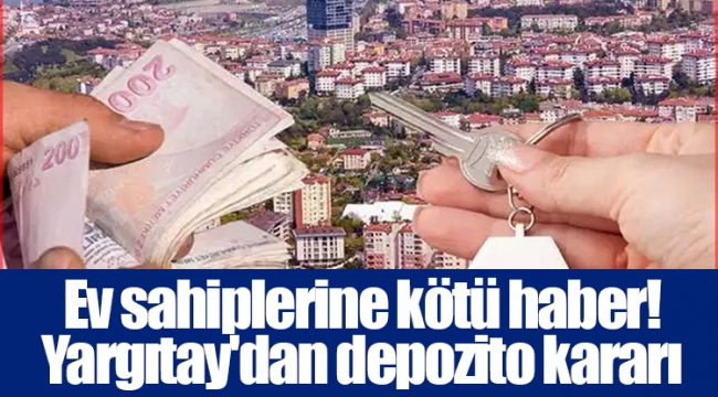 Ev sahiplerine kötü haber! Yargıtay'dan depozito kararı