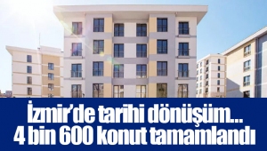 İzmir’de tarihi dönüşüm... 4 bin 600 konut tamamlandı