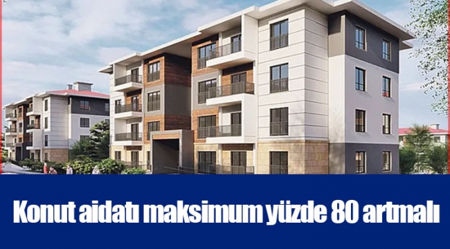 Konut aidatı maksimum yüzde 80 artmalı