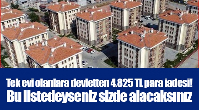 Tek evi olanlara devletten 4.825 TL para iadesi! Bu listedeyseniz sizde alacaksınız