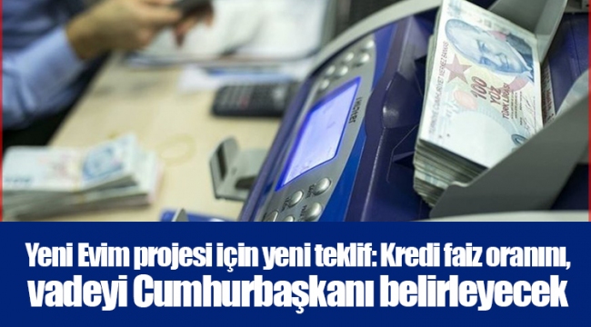 Yeni Evim projesi için yeni teklif: Kredi faiz oranını, vadeyi Cumhurbaşkanı belirleyecek