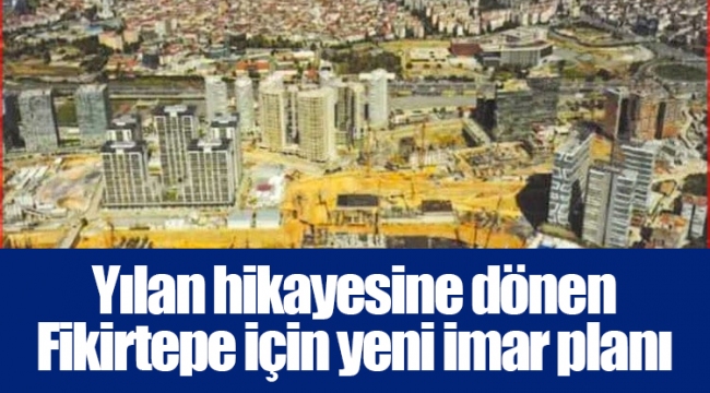 Yılan hikayesine dönen Fikirtepe için yeni imar planı