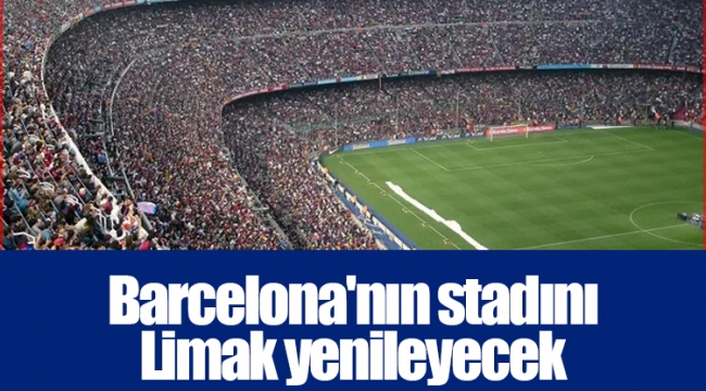 Barcelona&#039;nın stadını Limak yenileyecek