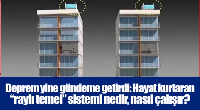 Deprem yine gündeme getirdi: Hayat kurtaran “raylı temel” sistemi nedir, nasıl çalışır?