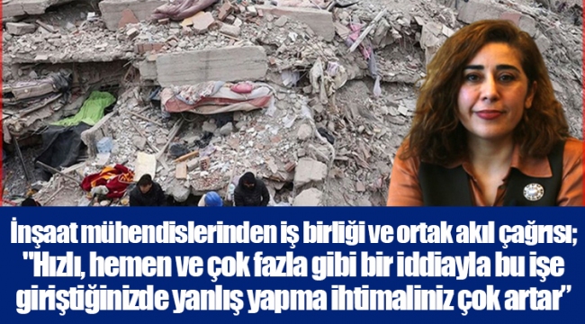 İnşaat mühendislerinden iş birliği ve ortak akıl çağrısı; &quot;Hızlı, hemen ve çok fazla gibi bir iddiayla bu işe giriştiğinizde yanlış yapma ihtimaliniz çok artar” 