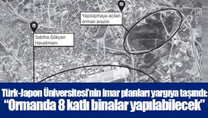 Türk-Japon Üniversitesi’nin imar planları yargıya taşındı: “Ormanda 8 katlı binalar yapılabilecek”