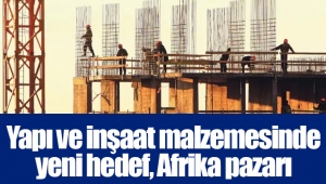 Yapı ve inşaat malzemesinde yeni hedef, Afrika pazarı