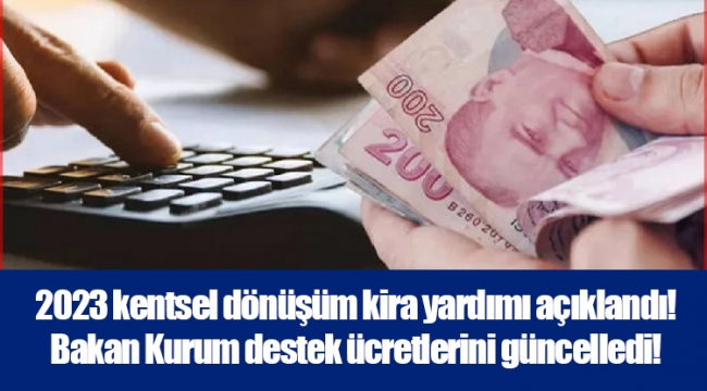 2023 kentsel dönüşüm kira yardımı açıklandı! Bakan Kurum destek ücretlerini güncelledi!