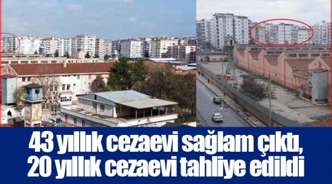 43 yıllık cezaevi sağlam çıktı, 20 yıllık cezaevi tahliye edildi