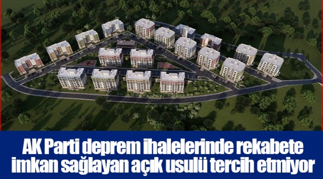 AK Parti deprem ihalelerinde rekabete imkan sağlayan açık usulü tercih etmiyor