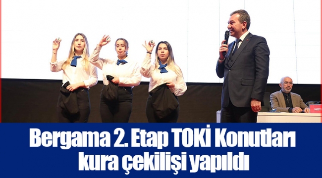 Bergama 2. Etap TOKİ Konutları kura çekilişi yapıldı