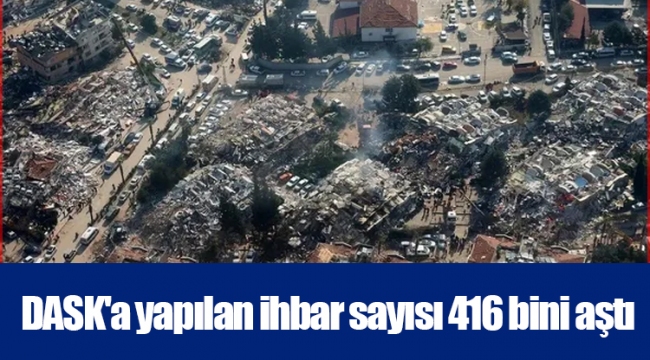 DASK'a yapılan ihbar sayısı 416 bini aştı