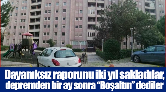 Dayanıksız raporunu iki yıl sakladılar, depremden bir ay sonra “Boşaltın” dediler