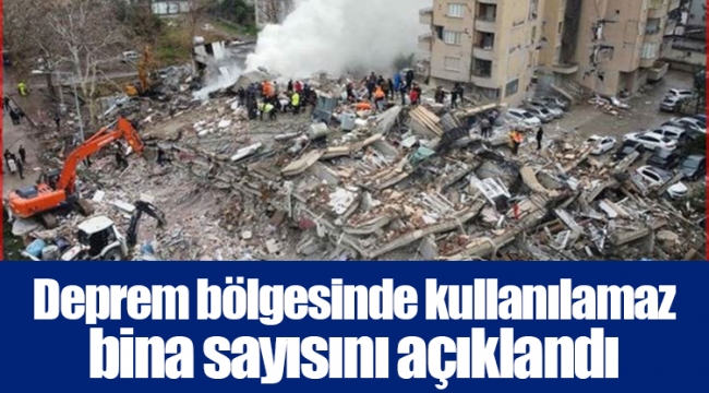 Deprem bölgesinde kullanılamaz bina sayısını açıklandı