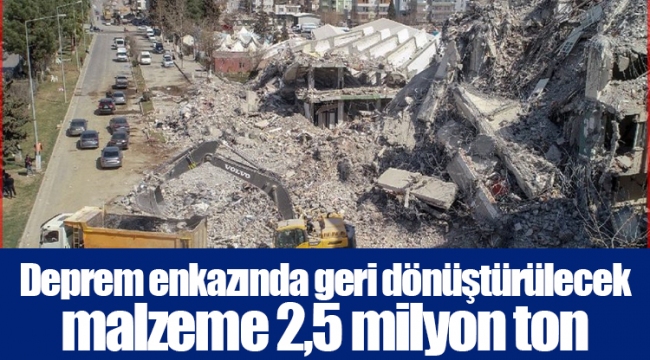 Deprem enkazında geri dönüştürülecek malzeme 2,5 milyon ton