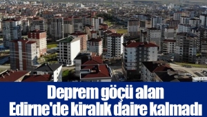 Deprem göçü alan Edirne'de kiralık daire kalmadı