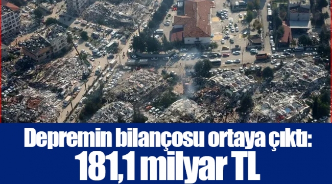 Depremin bilançosu ortaya çıktı: 181,1 milyar TL
