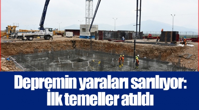 Depremin yaraları sarılıyor: İlk temeller atıldı