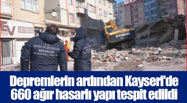 Depremlerin ardından Kayseri'de 660 ağır hasarlı yapı tespit edildi