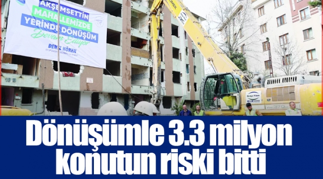Dönüşümle 3.3 milyon konutun riski bitti