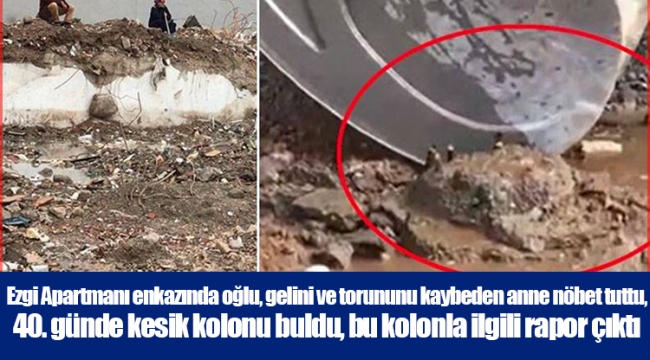 Ezgi Apartmanı enkazında oğlu, gelini ve torununu kaybeden anne nöbet tuttu, 40. günde kesik kolonu buldu, bu kolonla ilgili rapor çıktı