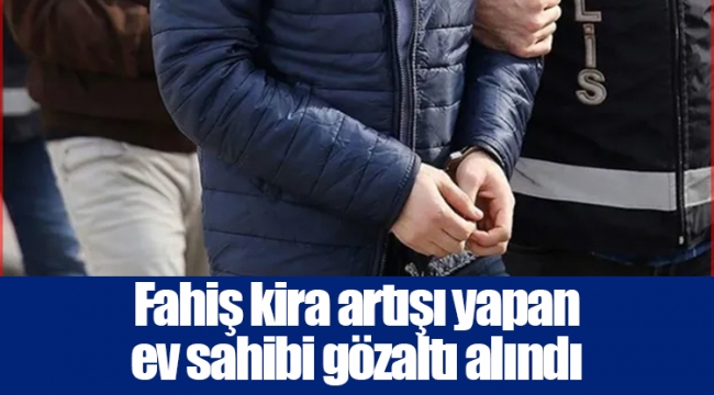 Fahiş kira artışı yapan ev sahibi gözaltı alındı