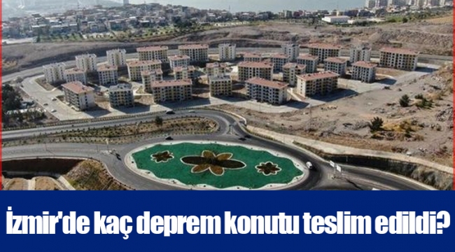 İzmir'de kaç deprem konutu teslim edildi?