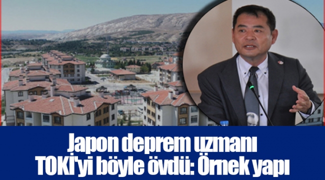 Japon deprem uzmanı TOKİ'yi böyle övdü: Örnek yapı