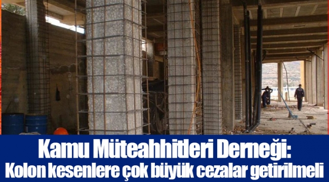 Kamu Müteahhitleri Derneği: Kolon kesenlere çok büyük cezalar getirilmeli