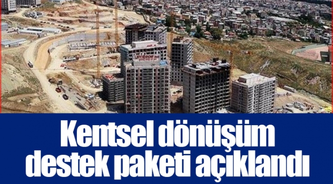 Kentsel dönüşüm destek paketi açıklandı
